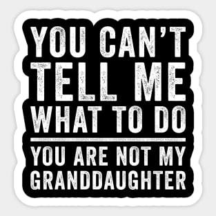 You can't tell me what to do you're not my granddaughter Sticker